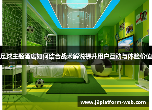 足球主题酒店如何结合战术解说提升用户互动与体验价值